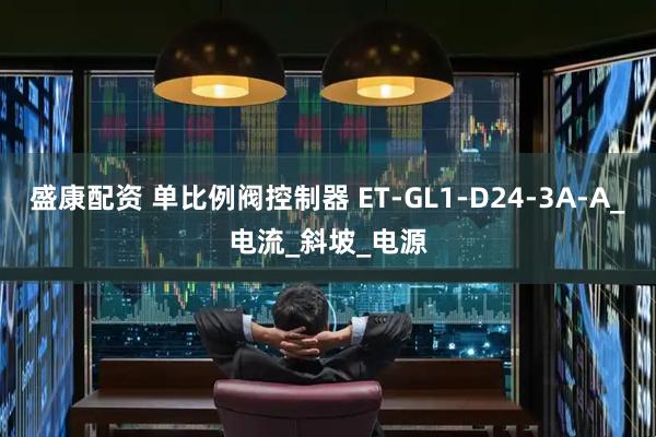 盛康配资 单比例阀控制器 ET-GL1-D24-3A-A_电流_斜坡_电源