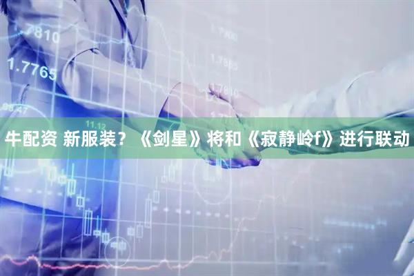 牛配资 新服装？《剑星》将和《寂静岭f》进行联动